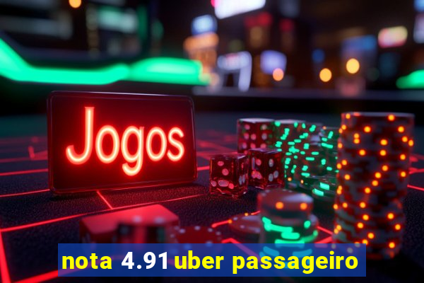 nota 4.91 uber passageiro